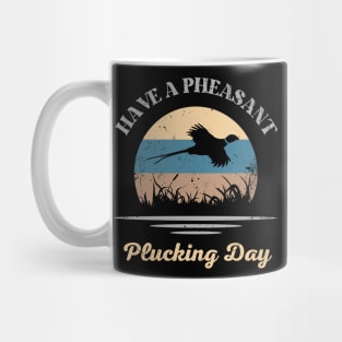 Have A Pheasant Plucking Day Bird Hunter Mug